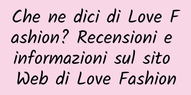 Che ne dici di Love Fashion? Recensioni e informazioni sul sito Web di Love Fashion