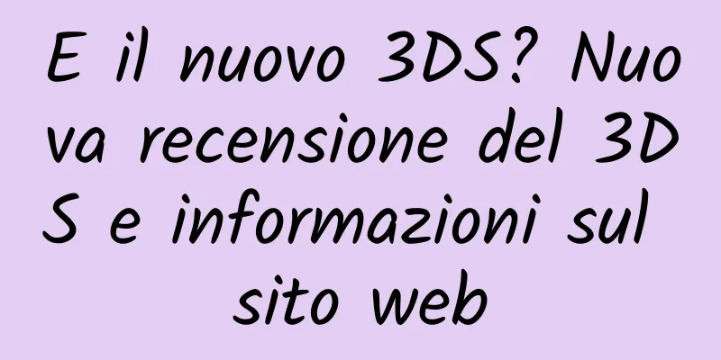 E il nuovo 3DS? Nuova recensione del 3DS e informazioni sul sito web