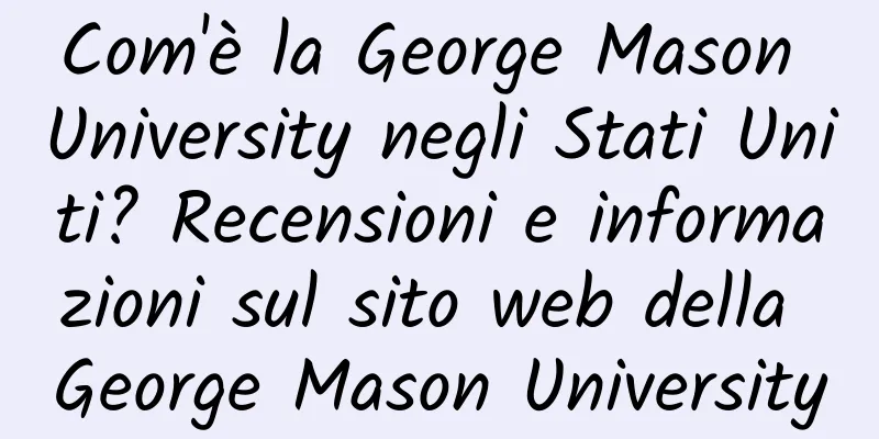 Com'è la George Mason University negli Stati Uniti? Recensioni e informazioni sul sito web della George Mason University