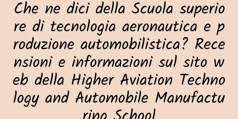 Che ne dici della Scuola superiore di tecnologia aeronautica e produzione automobilistica? Recensioni e informazioni sul sito web della Higher Aviation Technology and Automobile Manufacturing School