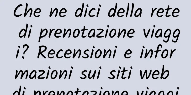 Che ne dici della rete di prenotazione viaggi? Recensioni e informazioni sui siti web di prenotazione viaggi