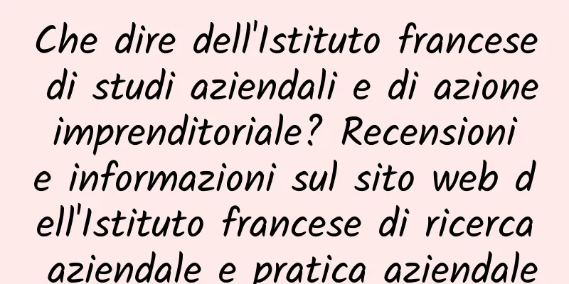 Che dire dell'Istituto francese di studi aziendali e di azione imprenditoriale? Recensioni e informazioni sul sito web dell'Istituto francese di ricerca aziendale e pratica aziendale