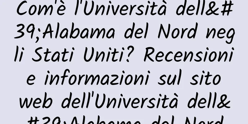 Com'è l'Università dell'Alabama del Nord negli Stati Uniti? Recensioni e informazioni sul sito web dell'Università dell'Alabama del Nord