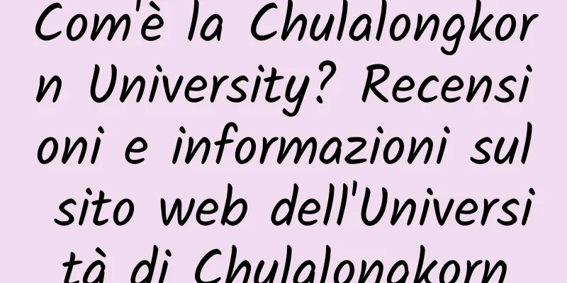 Com'è la Chulalongkorn University? Recensioni e informazioni sul sito web dell'Università di Chulalongkorn