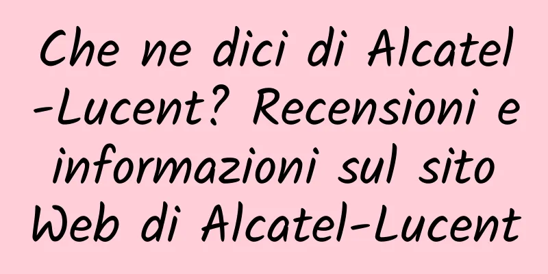 Che ne dici di Alcatel-Lucent? Recensioni e informazioni sul sito Web di Alcatel-Lucent
