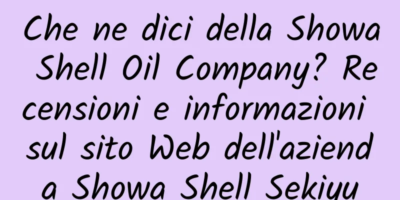 Che ne dici della Showa Shell Oil Company? Recensioni e informazioni sul sito Web dell'azienda Showa Shell Sekiyu