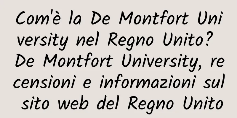 Com'è la De Montfort University nel Regno Unito? De Montfort University, recensioni e informazioni sul sito web del Regno Unito