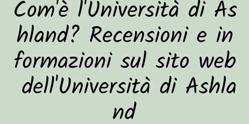 Com'è l'Università di Ashland? Recensioni e informazioni sul sito web dell'Università di Ashland