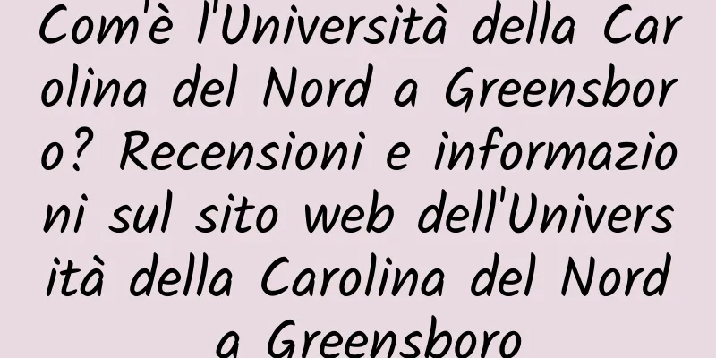 Com'è l'Università della Carolina del Nord a Greensboro? Recensioni e informazioni sul sito web dell'Università della Carolina del Nord a Greensboro