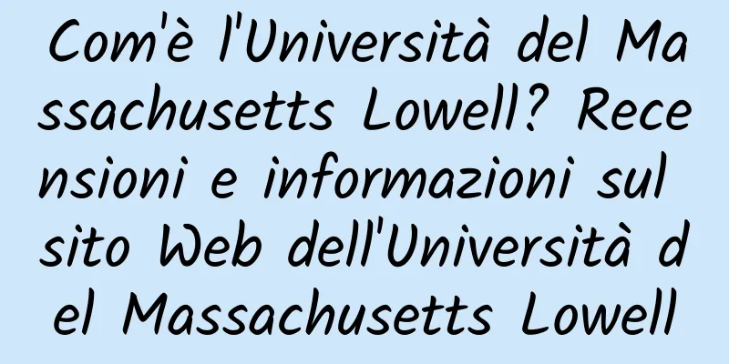 Com'è l'Università del Massachusetts Lowell? Recensioni e informazioni sul sito Web dell'Università del Massachusetts Lowell