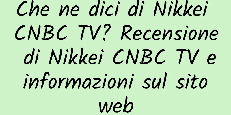 Che ne dici di Nikkei CNBC TV? Recensione di Nikkei CNBC TV e informazioni sul sito web