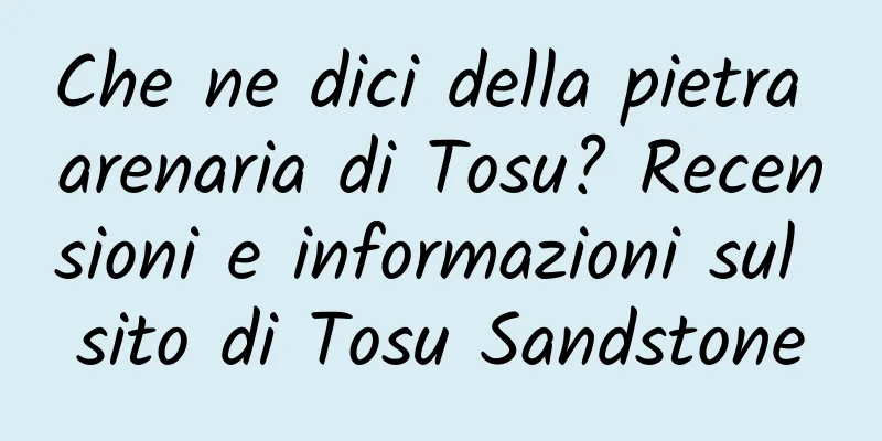 Che ne dici della pietra arenaria di Tosu? Recensioni e informazioni sul sito di Tosu Sandstone