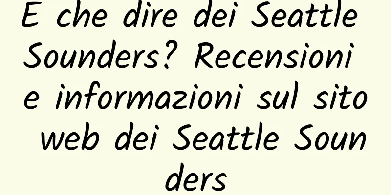 E che dire dei Seattle Sounders? Recensioni e informazioni sul sito web dei Seattle Sounders