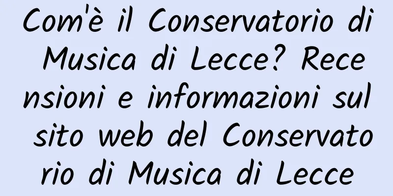 Com'è il Conservatorio di Musica di Lecce? Recensioni e informazioni sul sito web del Conservatorio di Musica di Lecce
