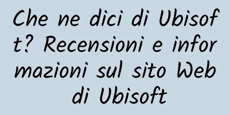 Che ne dici di Ubisoft? Recensioni e informazioni sul sito Web di Ubisoft