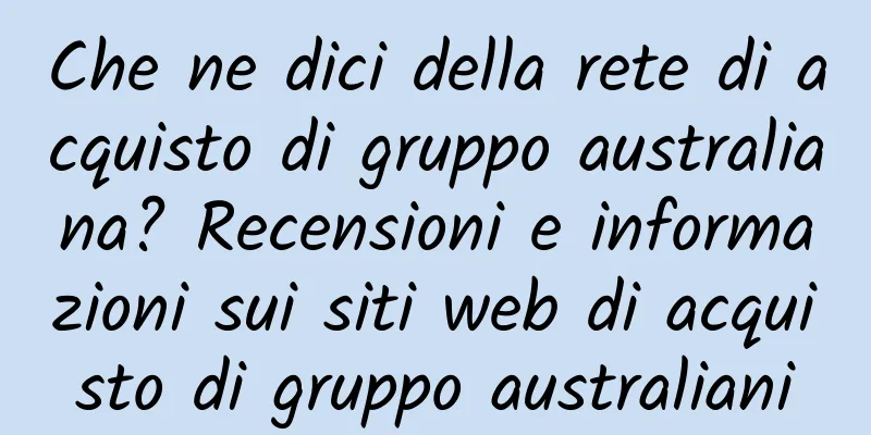 Che ne dici della rete di acquisto di gruppo australiana? Recensioni e informazioni sui siti web di acquisto di gruppo australiani