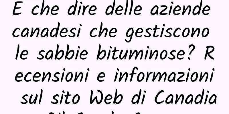 E che dire delle aziende canadesi che gestiscono le sabbie bituminose? Recensioni e informazioni sul sito Web di Canadian Oil Sands Company