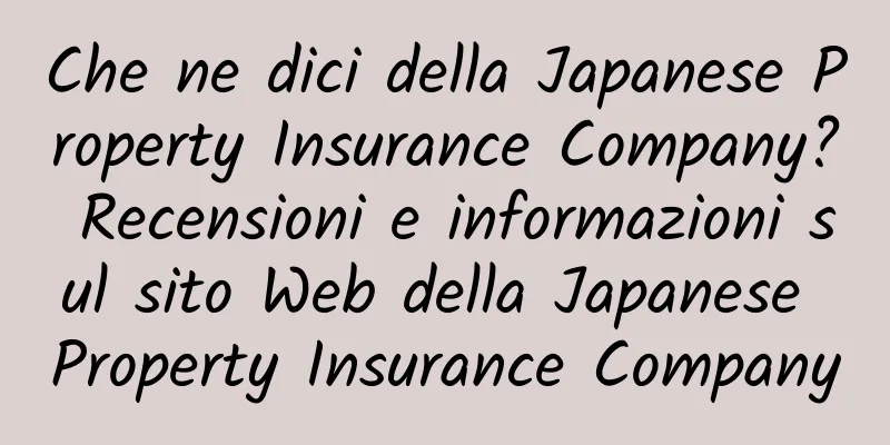 Che ne dici della Japanese Property Insurance Company? Recensioni e informazioni sul sito Web della Japanese Property Insurance Company