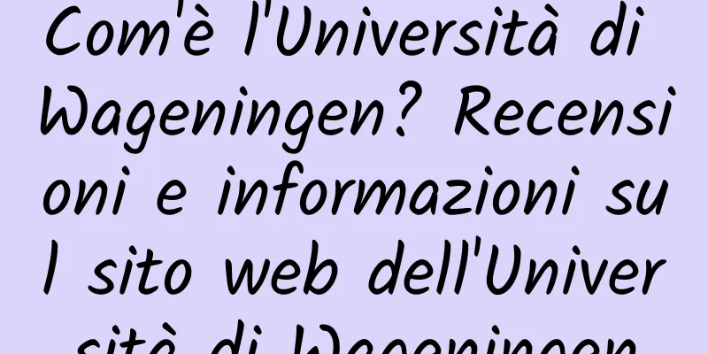 Com'è l'Università di Wageningen? Recensioni e informazioni sul sito web dell'Università di Wageningen