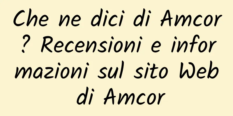 Che ne dici di Amcor? Recensioni e informazioni sul sito Web di Amcor