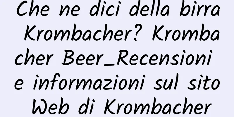 Che ne dici della birra Krombacher? Krombacher Beer_Recensioni e informazioni sul sito Web di Krombacher