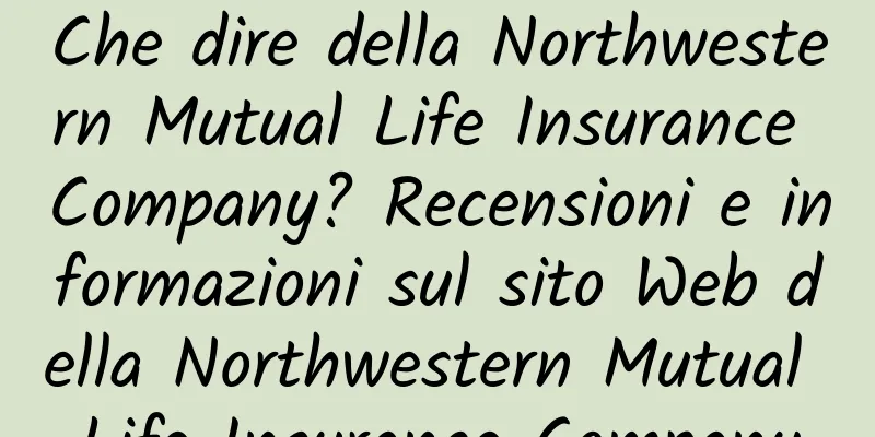 Che dire della Northwestern Mutual Life Insurance Company? Recensioni e informazioni sul sito Web della Northwestern Mutual Life Insurance Company