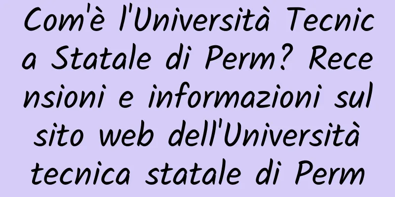 Com'è l'Università Tecnica Statale di Perm? Recensioni e informazioni sul sito web dell'Università tecnica statale di Perm