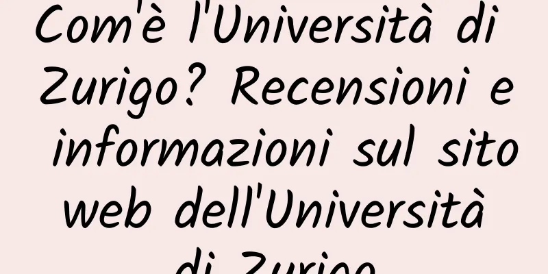 Com'è l'Università di Zurigo? Recensioni e informazioni sul sito web dell'Università di Zurigo