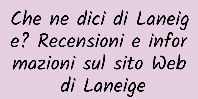 Che ne dici di Laneige? Recensioni e informazioni sul sito Web di Laneige