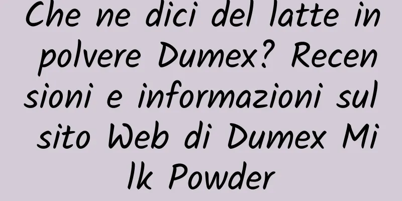 Che ne dici del latte in polvere Dumex? Recensioni e informazioni sul sito Web di Dumex Milk Powder