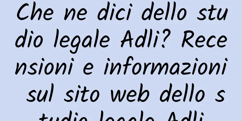 Che ne dici dello studio legale Adli? Recensioni e informazioni sul sito web dello studio legale Adli