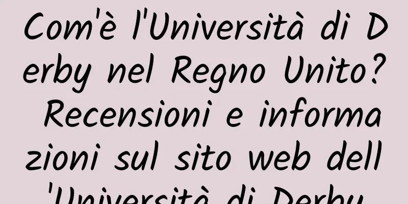 Com'è l'Università di Derby nel Regno Unito? Recensioni e informazioni sul sito web dell'Università di Derby