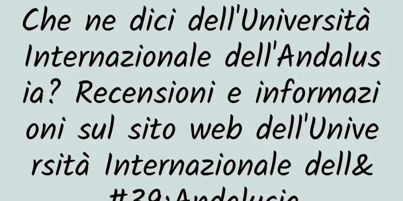 Che ne dici dell'Università Internazionale dell'Andalusia? Recensioni e informazioni sul sito web dell'Università Internazionale dell'Andalusia