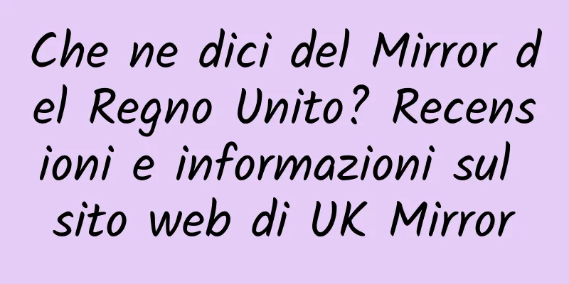 Che ne dici del Mirror del Regno Unito? Recensioni e informazioni sul sito web di UK Mirror