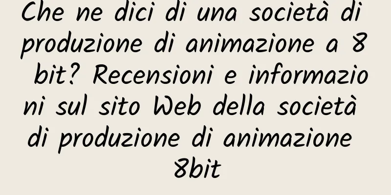 Che ne dici di una società di produzione di animazione a 8 bit? Recensioni e informazioni sul sito Web della società di produzione di animazione 8bit