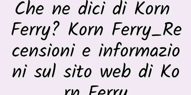 Che ne dici di Korn Ferry? Korn Ferry_Recensioni e informazioni sul sito web di Korn Ferry