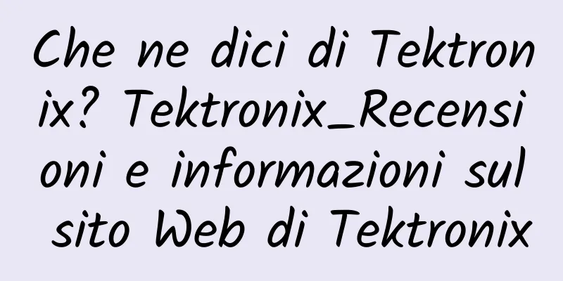 Che ne dici di Tektronix? Tektronix_Recensioni e informazioni sul sito Web di Tektronix
