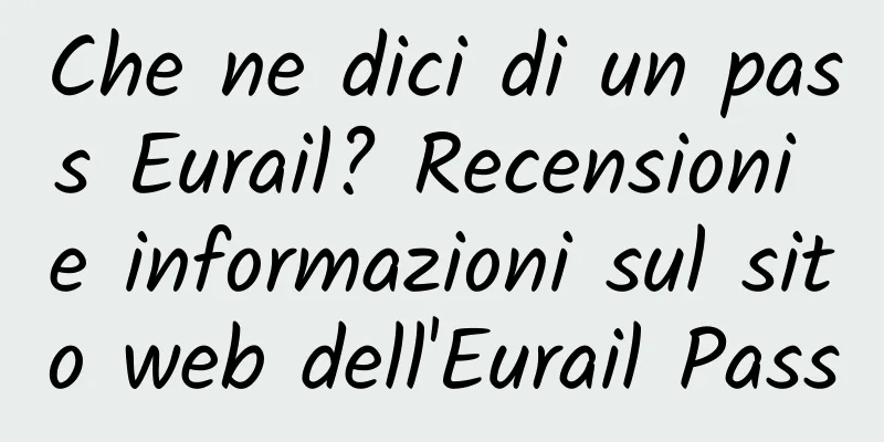 Che ne dici di un pass Eurail? Recensioni e informazioni sul sito web dell'Eurail Pass