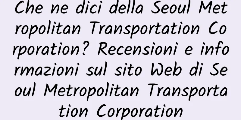 Che ne dici della Seoul Metropolitan Transportation Corporation? Recensioni e informazioni sul sito Web di Seoul Metropolitan Transportation Corporation