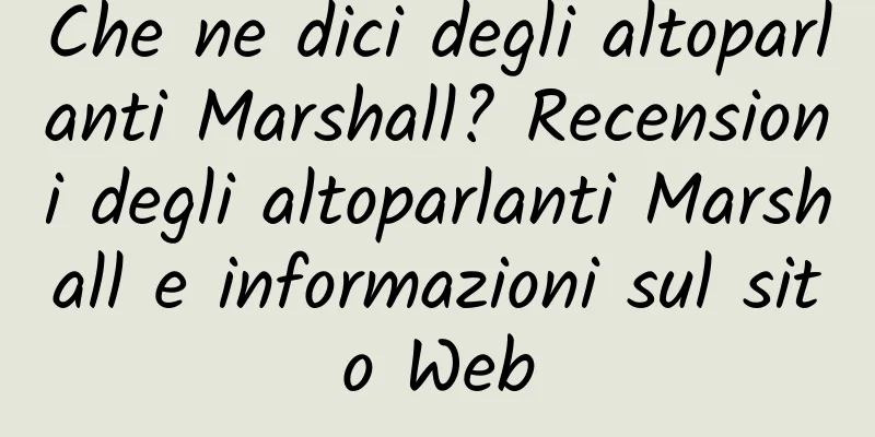 Che ne dici degli altoparlanti Marshall? Recensioni degli altoparlanti Marshall e informazioni sul sito Web