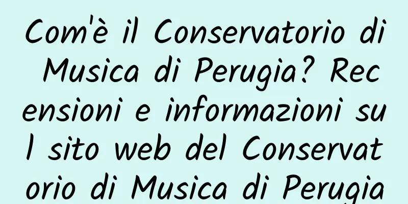 Com'è il Conservatorio di Musica di Perugia? Recensioni e informazioni sul sito web del Conservatorio di Musica di Perugia