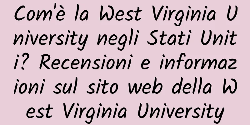 Com'è la West Virginia University negli Stati Uniti? Recensioni e informazioni sul sito web della West Virginia University