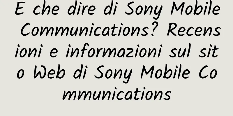 E che dire di Sony Mobile Communications? Recensioni e informazioni sul sito Web di Sony Mobile Communications