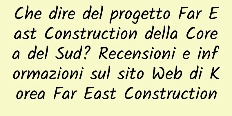 Che dire del progetto Far East Construction della Corea del Sud? Recensioni e informazioni sul sito Web di Korea Far East Construction