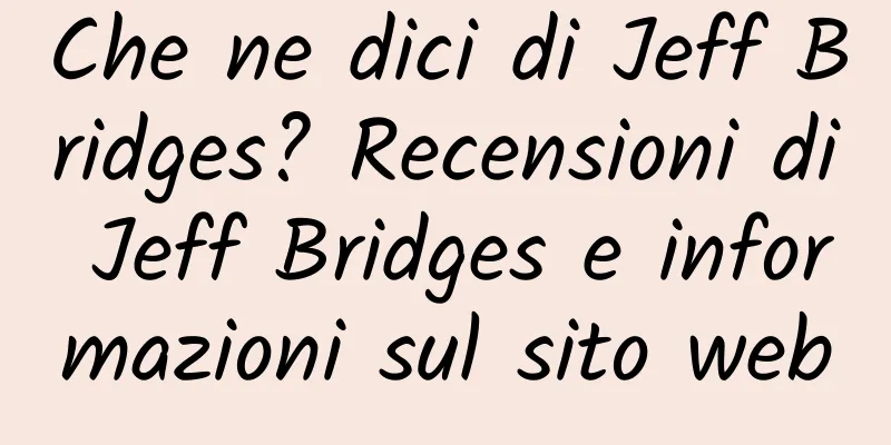 Che ne dici di Jeff Bridges? Recensioni di Jeff Bridges e informazioni sul sito web