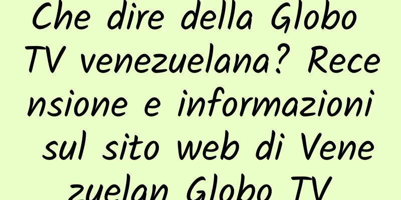 Che dire della Globo TV venezuelana? Recensione e informazioni sul sito web di Venezuelan Globo TV