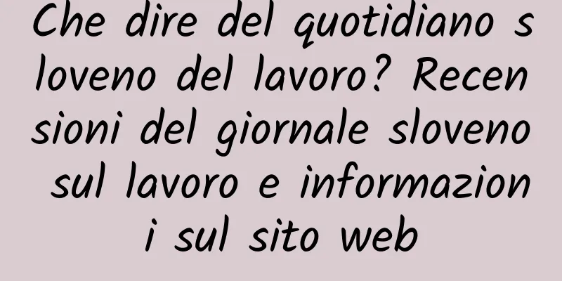 Che dire del quotidiano sloveno del lavoro? Recensioni del giornale sloveno sul lavoro e informazioni sul sito web