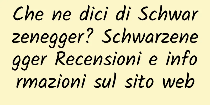 Che ne dici di Schwarzenegger? Schwarzenegger Recensioni e informazioni sul sito web