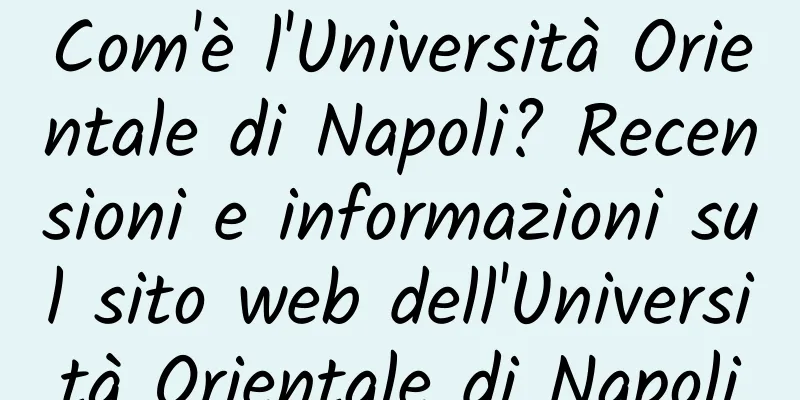 Com'è l'Università Orientale di Napoli? Recensioni e informazioni sul sito web dell'Università Orientale di Napoli
