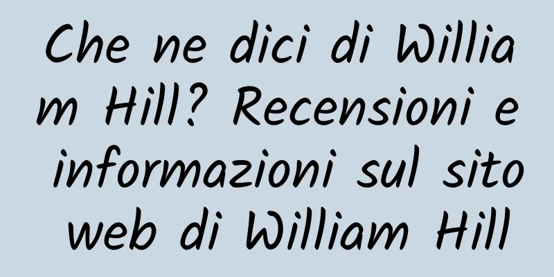 Che ne dici di William Hill? Recensioni e informazioni sul sito web di William Hill